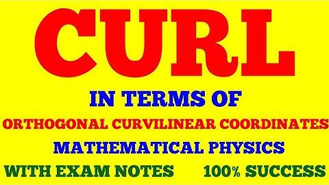 CURL IN TERMS OF ORTHOGONAL CURVILINEAR COORDINATES || MATHEMATICAL PHYSICS || WITH EXAM NOTES ||