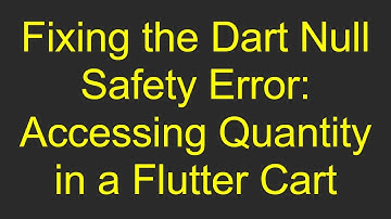 Fixing the Dart Null Safety Error: Accessing Quantity in a Flutter Cart