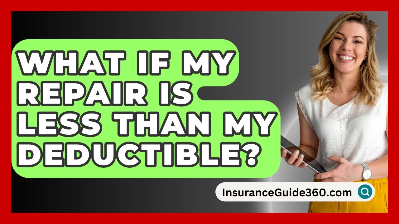 What If My Repair Is Less Than My Deductible? - InsuranceGuide360.com