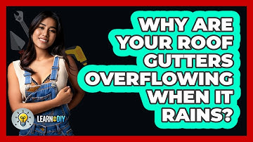 Why Are Your Roof Gutters Overflowing When It Rains? - LearnToDIY360.com