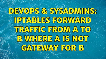 DevOps & SysAdmins: Iptables forward traffic from A to B where A is not gateway for B