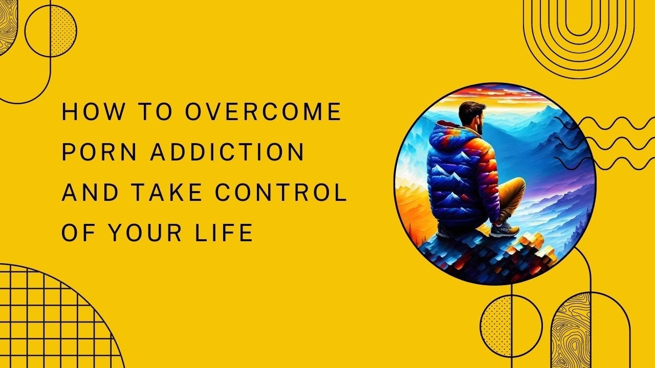 How to Overcome Porn Addiction and Take Control of Your Life - YouTube