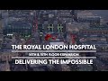 Delivering The Impossible - The Royal London Hospital two-floor expansion