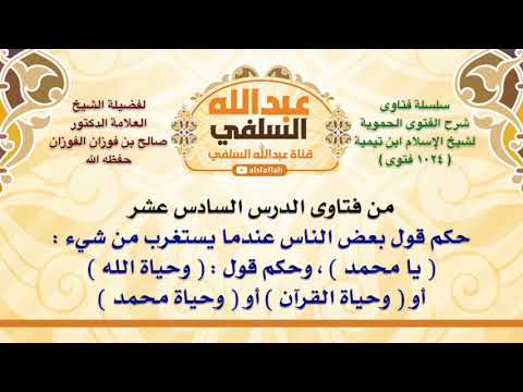 الشيخ صالح الفوزان حكم قول بعض الناس عندما يستغرب من شيء يا محمد وحكم قول وحياة الله أو