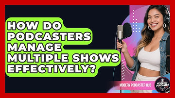 How Do Podcasters Manage Multiple Shows Effectively? - Modern Podcaster Hub