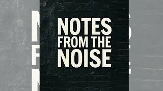 Notes from the Noise- I Stopped Chasing the Algorithm. Here’s the Plan