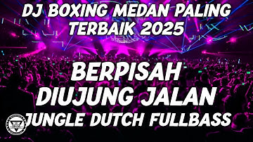 DJ BOXING MEDAN PALING TERBAIK SEDUNIA !! DJ BERPISAH DIUJUNG JALAN JUNGLE DUTCH FULL BASS TERBARU