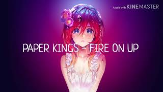 Video thumbnail of "PAPER KINGS - FIRE ON UP ( VERSION NIGHTCORE )"