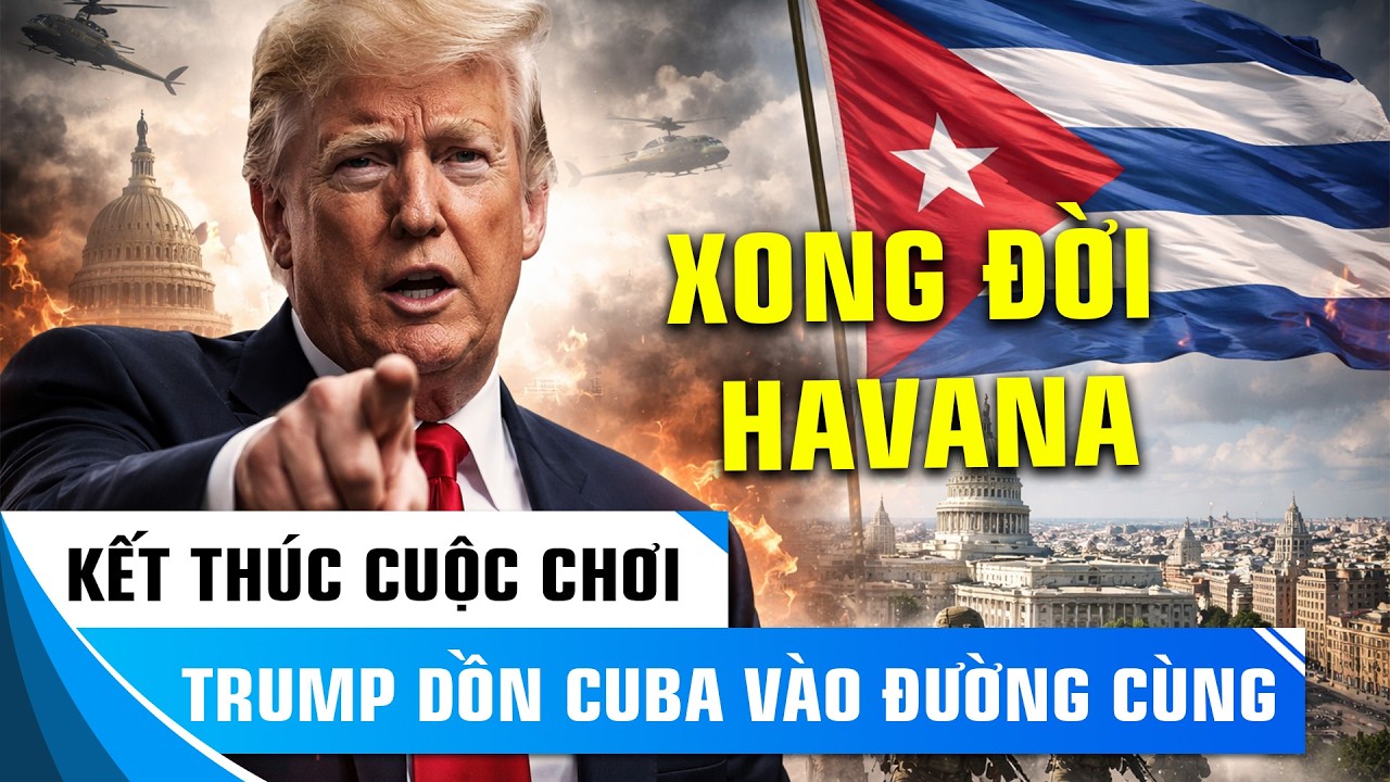 "VÁN BÀI LẬT NGỬA" CUỘC TỔNG TẤN CÔNG CỦA DONALD TRUMP VÀ TƯƠNG LAI CUBA 2026