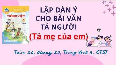 Lập dàn ý  cho bài văn tả người, tuần 20, trang 20, Tiếng Việt 5 Chân trời sáng tạo.