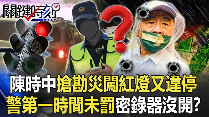 【九合一大选】陈时中“被狗仔盯上”抢勘灾闯红灯又违停 警第一时间未罚连密录器都“没开”！？【关键时刻】20221018-6 刘宝杰 黄暐瀚 - 天天要闻