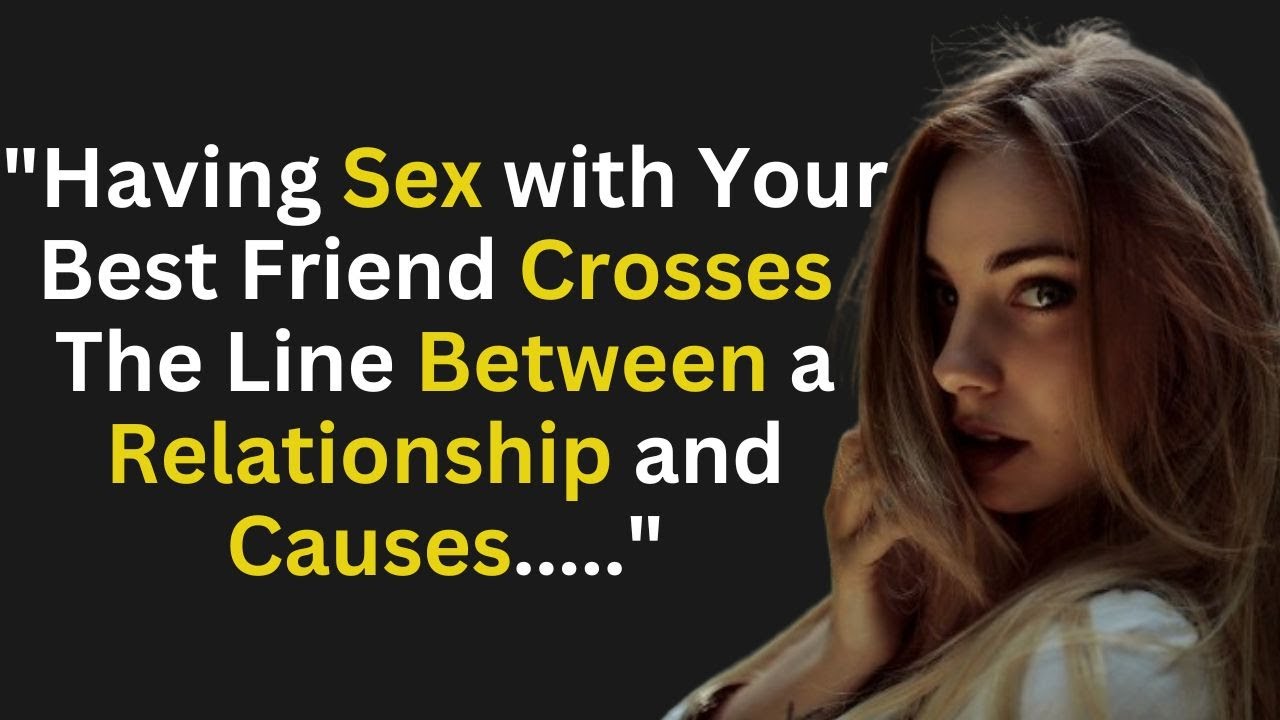 Having Sex with Your Best Friend Crosses The Line Between a