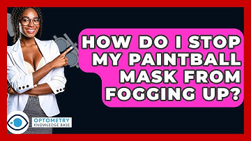 How Do I Stop My Paintball Mask From Fogging Up? - Optometry Knowledge Base