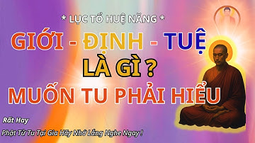 LỤC TỔ HUỆ NĂNG : Giới - Định - Tuệ Là Gì? Bí Quyết Tu Hành Đúng Cách!