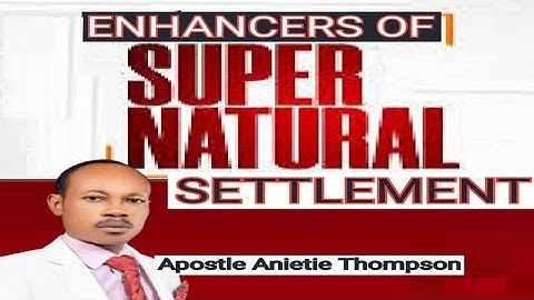 ENHANCERS OF SUPERNATURAL SETTLEMENT - APOSTLE ANIETIE THOMPSON  @apostleanietie8129
