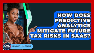 How Does Predictive Analytics Mitigate Future Tax Risks In SaaS? - All About SaaS Finance