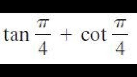 tan pi/4 + cot pi/4