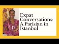 Expat Conversations 05: A Parisian in Istanbul