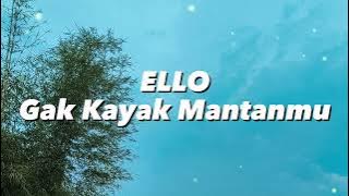 Ello - Gak Kayak Mantanmu (Lirik)