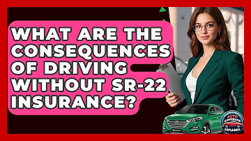What Are The Consequences Of Driving Without SR-22 Insurance? - Auto Coverage Explained