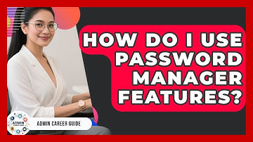 How Do I Use Password Manager Features? - Admin Career Guide