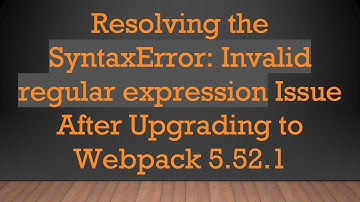 Resolving the SyntaxError: Invalid regular expression Issue After Upgrading to Webpack 5.52.1