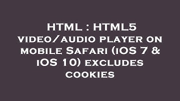 HTML : HTML5 video/audio player on mobile Safari (iOS 7 & iOS 10) excludes cookies