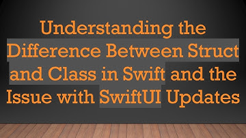 Understanding the Difference Between Struct and Class in Swift and the Issue with SwiftUI Updates