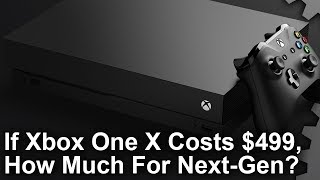 If Xbox One X is $500 - How Much Will Next-Gen Consoles Cost?