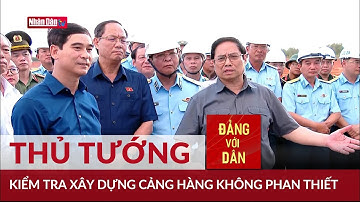 Thủ tướng kiểm tra tiến độ xây dựng Cảng Hàng không Phan Thiết