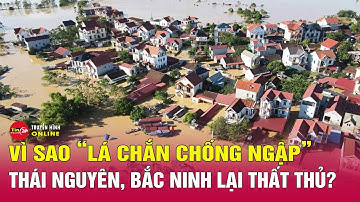 Vì sao hệ thống chống lũ Thái Nguyên – Bắc Ninh “bất lực” trước cơn đại hồng thủy lịch sử? Tin24h