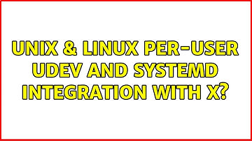 Unix & Linux: Per-user udev and systemd integration with X?