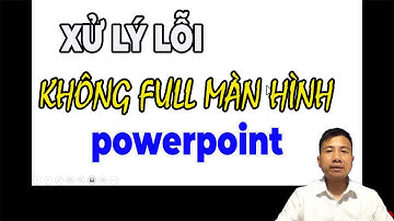 Xử Lý Lỗi Không full màn hình powerpoint Khi Trình Chiếu Dạng Khó Nhất | Lê Văn Lực Youtube