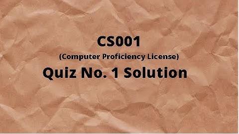 CS001 (Computer Proficiency License) Quiz No.1 Idea Solution