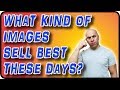 What Kind Of Images Sell Best These Days - Stock Photography Ep. 27