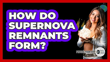 How Do Supernova Remnants Form? - Physics Frontier