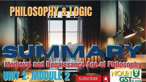 Philosophy & Logic - Unit 2 SUMMARY - Medieval and Renaissance Age of Philosophy