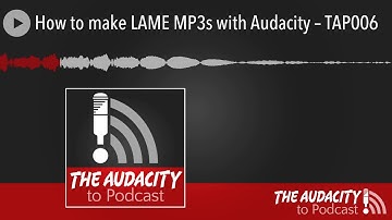 How to make LAME MP3s with Audacity – TAP006