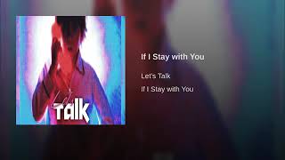 Let's Talk If i stay with you