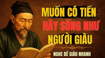 CỔ NHÂN DẠY – Muốn Có Tiền, Hãy Tập Sống Như Người Đã Giàu | Triết Lý Sống