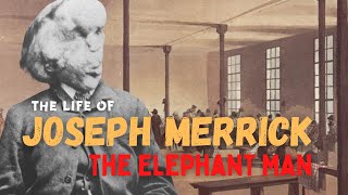 The Life Of Joseph Merrick, The Elephant Man