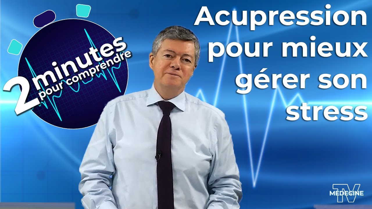 Acupression pour mieux gérer son stress - 2 minutes pour comprendre