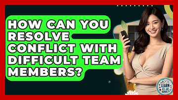 How Can You Resolve Conflict With Difficult Team Members? - Learn As An Adult