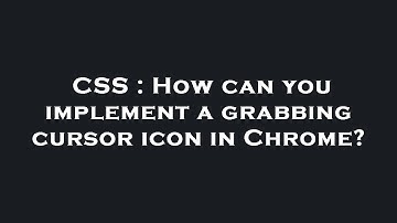 CSS : How can you implement a grabbing cursor icon in Chrome?