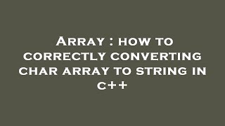Array : how to correctly converting char array to string in c++ Net Worth