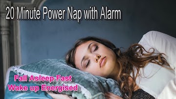 Fall Asleep Fast & Wake Up Feeling Energised 20 Minute Power Nap with Alarm, Soothing Ambient Music