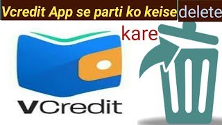 How to delete parti from Vcredit App screenshot 4