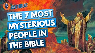 The 7 Most Mysterious People In The Bible | The Catholic Talk Show