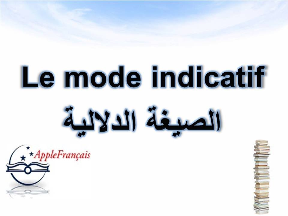 les modes de conjugaison - l'indicatif   الدرس 11 : صيغ الصرف - الصيغة الدلالية