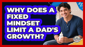 Why Does A Fixed Mindset Limit A Dad